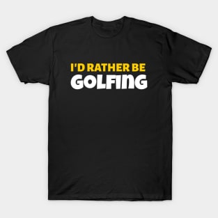 I'd Rather Be Golfing - Golf Gift T-Shirt